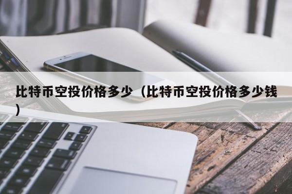 比特币空投价格多少（比特币空投价格多少钱）