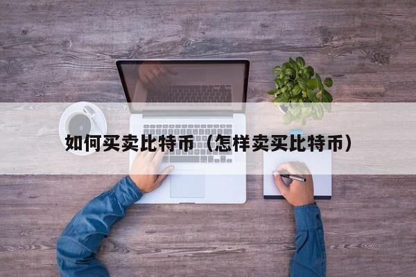 如何买卖比特币（怎样卖买比特币）
