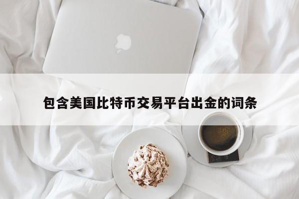 包含美国比特币交易平台出金的词条