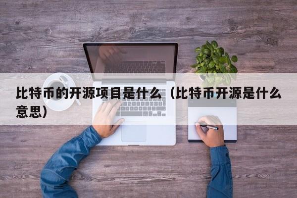 比特币的开源项目是什么（比特币开源是什么意思）