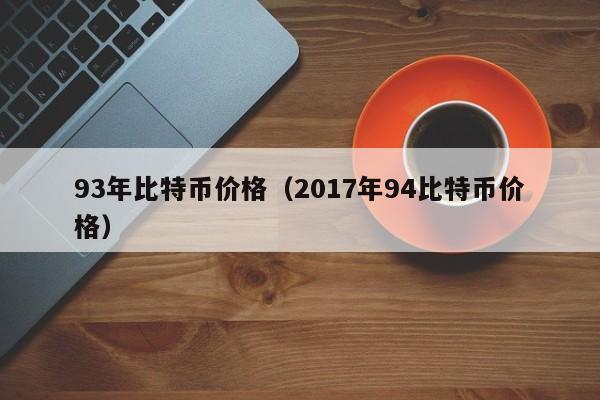 93年比特币价格（2017年94比特币价格）