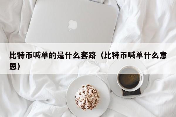 比特币喊单的是什么套路（比特币喊单什么意思）