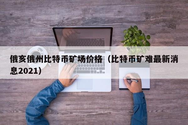 俄亥俄州比特币矿场价格（比特币矿难最新消息2021）