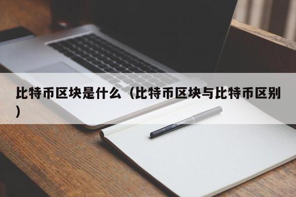 比特币区块是什么（比特币区块与比特币区别）