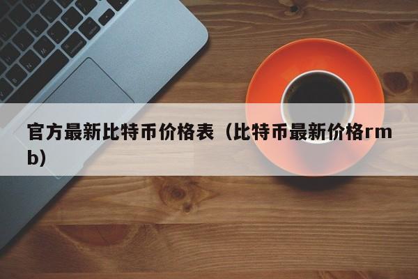 官方最新比特币价格表（比特币最新价格rmb）