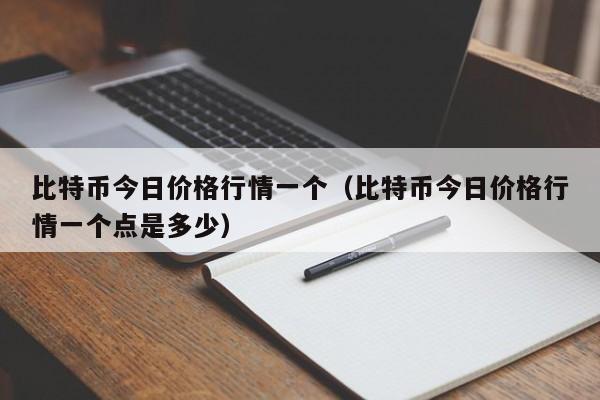 比特币今日价格行情一个（比特币今日价格行情一个点是多少）
