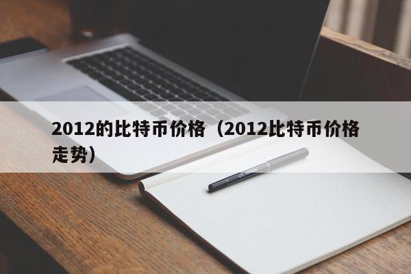 2012的比特币价格（2012比特币价格走势）