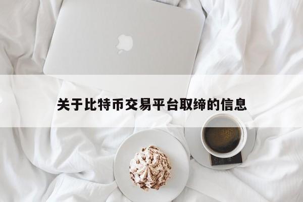 关于比特币交易平台取缔的信息