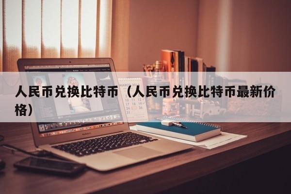 人民币兑换比特币（人民币兑换比特币最新价格）