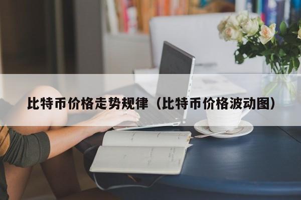 比特币价格走势规律（比特币价格波动图）