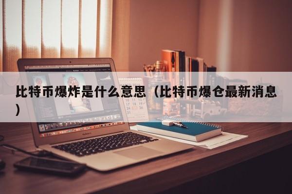 比特币爆炸是什么意思（比特币爆仓最新消息）