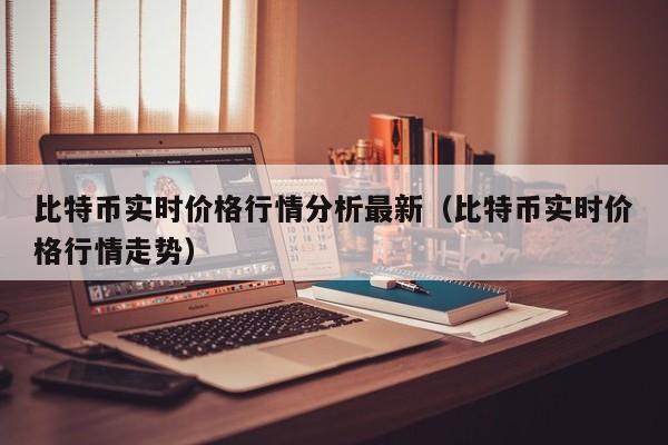 比特币实时价格行情分析最新（比特币实时价格行情走势）