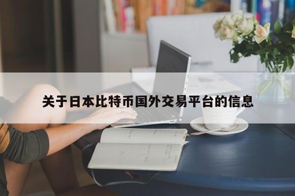 关于日本比特币国外交易平台的信息