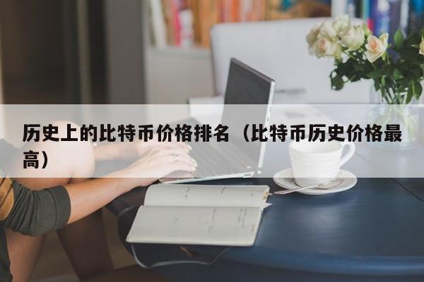 历史上的比特币价格排名（比特币历史价格最高）