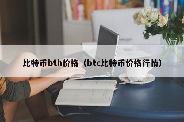 比特币bth价格（btc比特币价格行情）