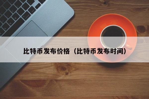 比特币发布价格（比特币发布时间）