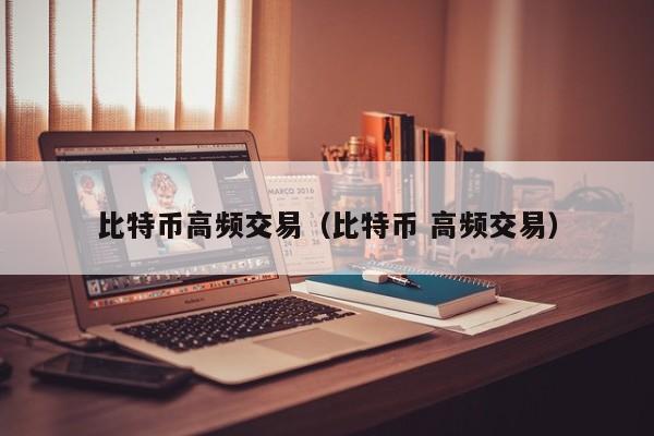 比特币高频交易（比特币 高频交易）