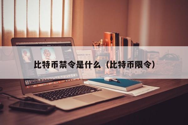 比特币禁令是什么（比特币限令）