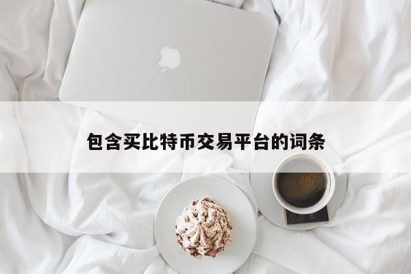 包含买比特币交易平台的词条