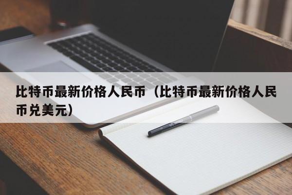比特币最新价格人民币（比特币最新价格人民币兑美元）