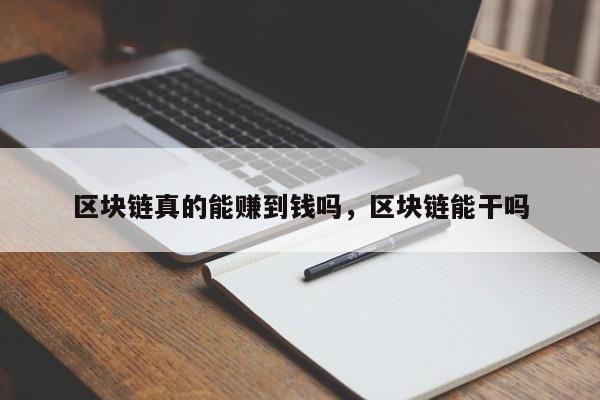 区块链真的能赚到钱吗，区块链能干吗
