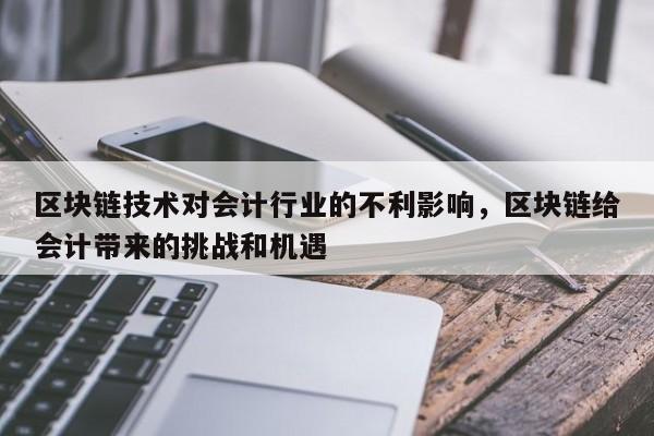 区块链技术对会计行业的不利影响，区块链给会计带来的挑战和机遇