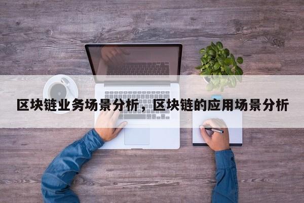 区块链业务场景分析，区块链的应用场景分析
