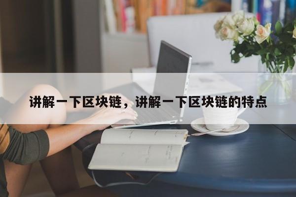 讲解一下区块链，讲解一下区块链的特点