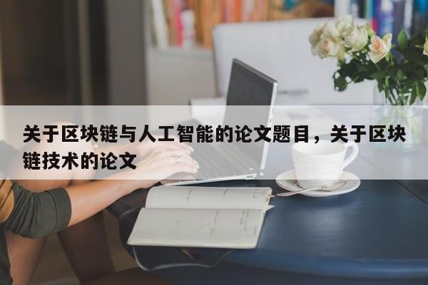 关于区块链与人工智能的论文题目,关于区块链技术的论文