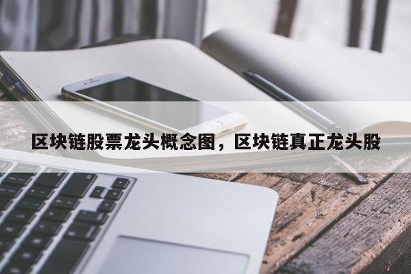 区块链股票龙头概念图,区块链真正龙头股